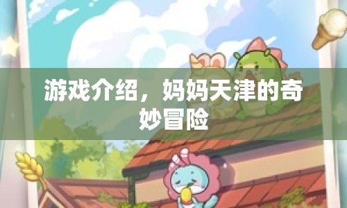 媽媽天津的奇妙冒險(xiǎn)，探索城市魅力，開啟冒險(xiǎn)之旅