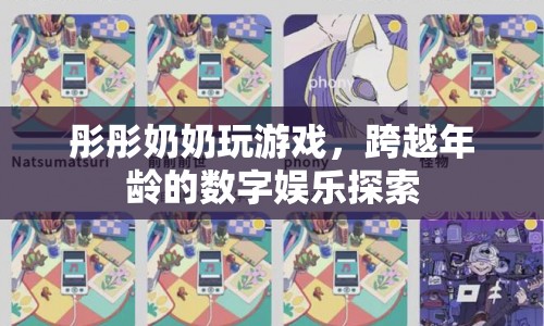 跨越年齡的數(shù)字娛樂探索，彤彤奶奶的游戲之旅