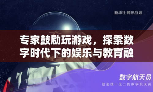 專家力挺游戲，探索數(shù)字時(shí)代娛樂教育融合新路徑