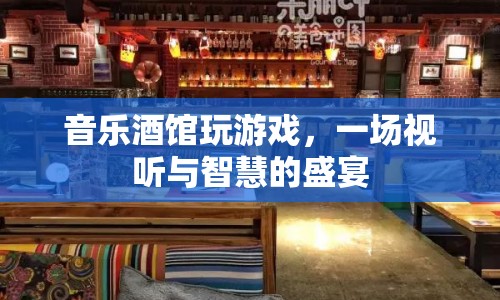 音樂酒館里的智慧盛宴，游戲與音樂的完美融合