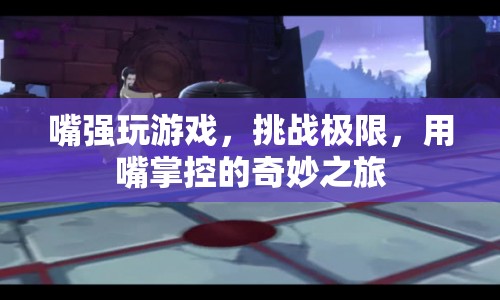 嘴強(qiáng)挑戰(zhàn)，用嘴掌控的奇妙游戲之旅