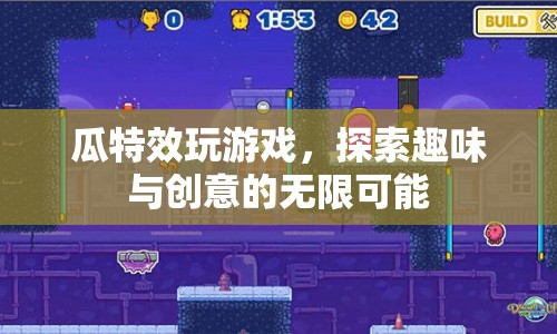 瓜特效玩游戲，探索趣味與創(chuàng)意的無(wú)限可能