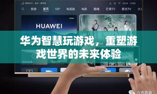 華為重塑游戲世界，智慧玩游戲，未來體驗升級