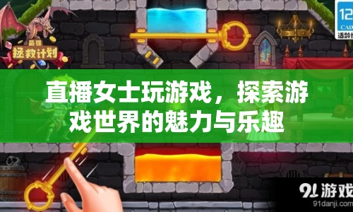 直播女士探索游戲世界，魅力與樂趣的奇妙之旅