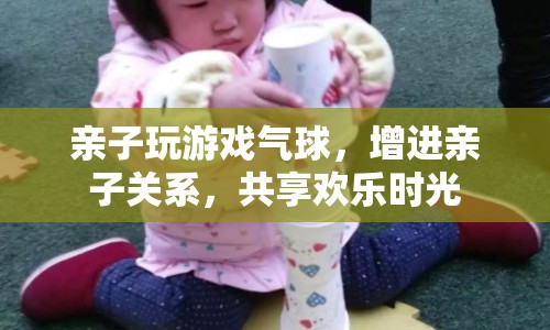 親子游戲，氣球傳遞歡樂，增進(jìn)親子關(guān)系