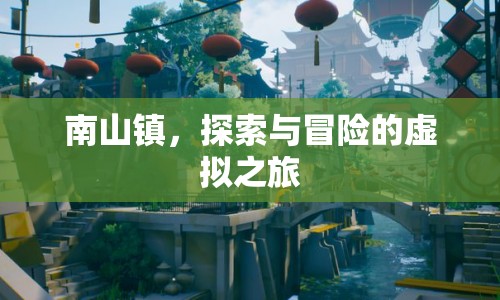 探索南山鎮(zhèn)，虛擬之旅中的冒險(xiǎn)與發(fā)現(xiàn)