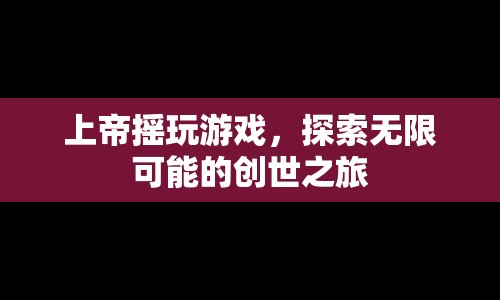 上帝搖玩游戲，創(chuàng)世之旅的無(wú)限可能