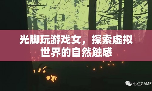 光腳探索虛擬世界，自然觸感的游戲體驗(yàn)