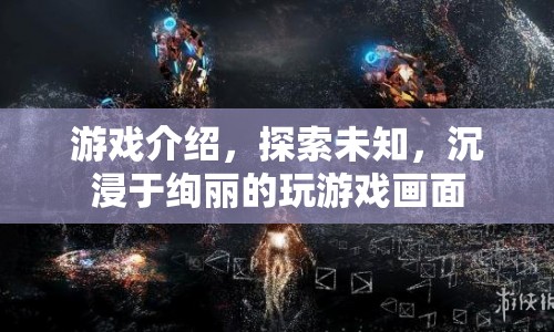 探索絢麗游戲世界，沉浸于未知冒險之旅