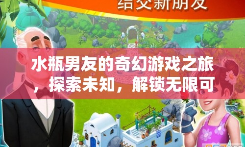 水瓶男友的奇幻冒險(xiǎn)，解鎖無(wú)限可能，探索未知世界