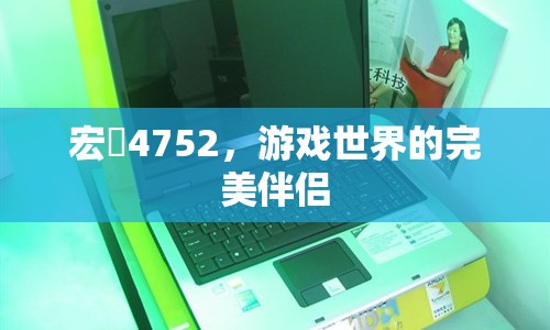 宏碁4752，游戲世界的完美伴侶