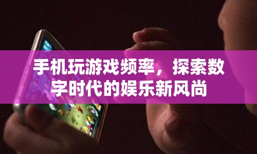 數(shù)字時(shí)代娛樂新風(fēng)尚，手機(jī)游戲的流行與影響