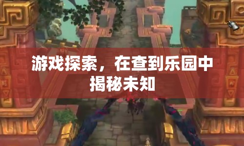 揭秘未知，在查到樂(lè)園中的游戲探索之旅