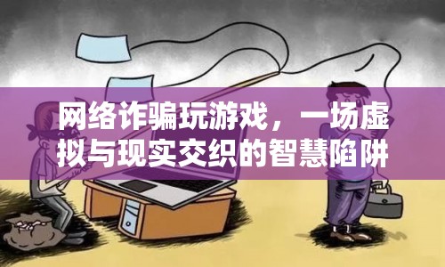 網(wǎng)絡(luò)詐騙，虛擬游戲背后的智慧陷阱