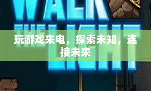 探索未知，連接未來，游戲來電開啟新紀(jì)元
