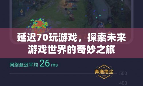 探索未來游戲世界的奇妙之旅，延遲70玩游戲