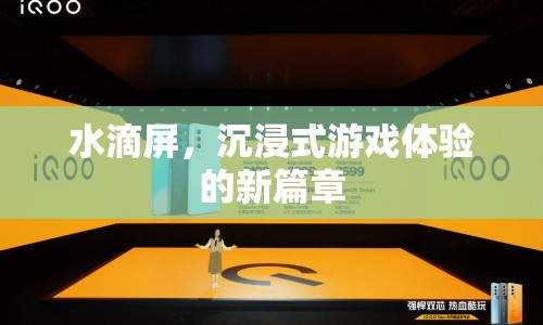 沉浸式游戲新體驗，水滴屏開啟新篇章