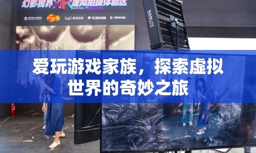 愛(ài)玩游戲家族，探索虛擬世界的奇妙之旅