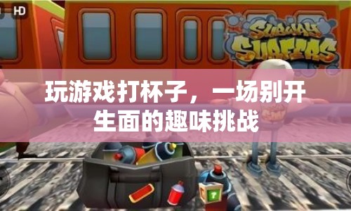 打杯子游戲，一場趣味橫生的挑戰(zhàn)盛宴