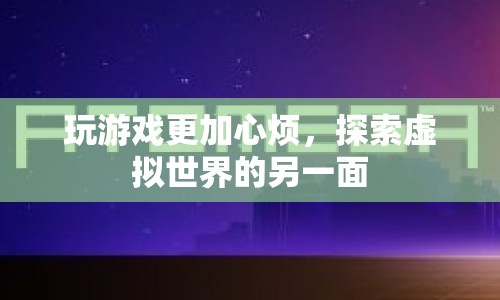 探索虛擬世界的另一面，游戲帶來的新挑戰(zhàn)與機(jī)遇