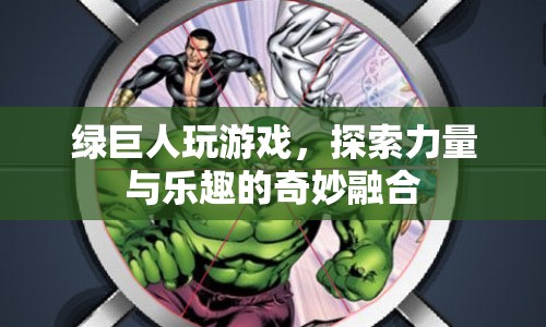 綠巨人，力量與樂(lè)趣的奇妙融合