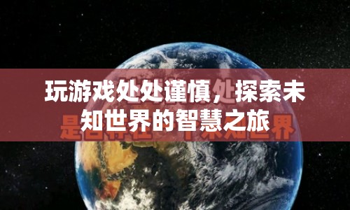 探索未知世界的智慧之旅，謹(jǐn)慎游戲，智慧前行