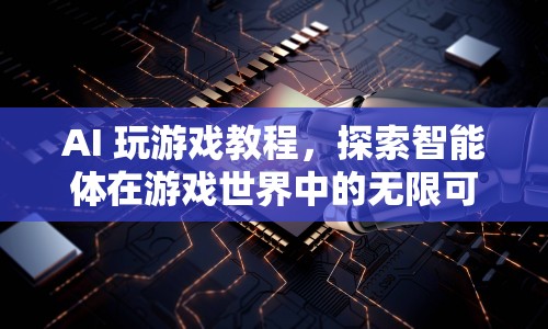 AI 玩游戲，探索智能體在游戲世界中的無限可能