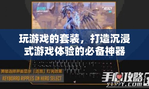 打造沉浸式游戲體驗，游戲套裝必備神器