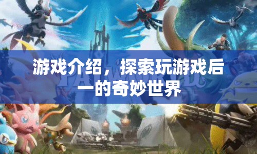 探索游戲后的奇妙世界，解鎖未知，暢享無限樂趣