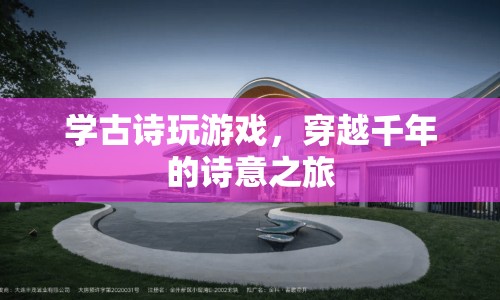 穿越千年的詩意之旅，學(xué)古詩玩游戲