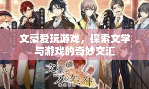 文豪與游戲，探索文學(xué)與游戲的奇妙交匯點(diǎn)
