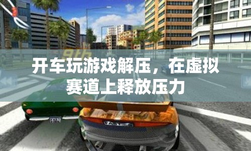 開車玩游戲解壓，在虛擬賽道上釋放壓力