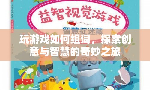 探索創(chuàng)意與智慧的奇妙之旅，如何組詞玩轉(zhuǎn)游戲