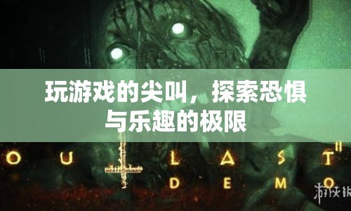 尖叫與極限，探索游戲世界的恐懼與樂趣
