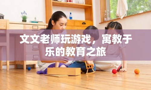 寓教于樂的教育之旅，文文老師帶你玩游戲