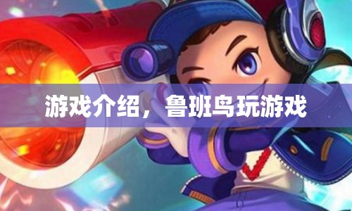 魯班鳥游戲，探索奇妙世界，開啟冒險之旅！