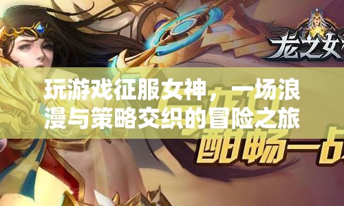 征服女神，浪漫與策略交織的冒險(xiǎn)之旅