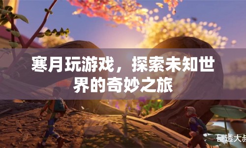 寒月探索未知世界的奇妙游戲之旅