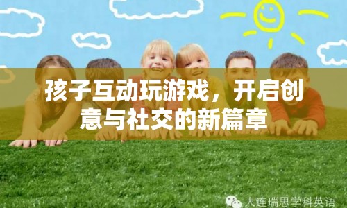 孩子互動(dòng)游戲，開啟創(chuàng)意與社交新篇章