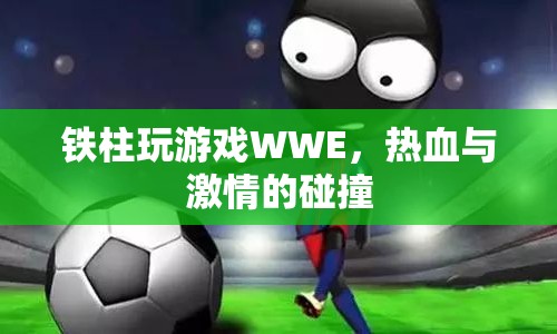 鐵柱WWE游戲，熱血與激情的碰撞盛宴