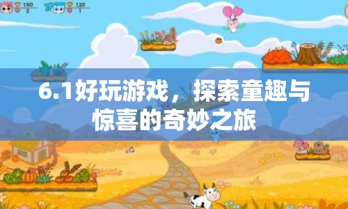 探索童趣與驚喜的奇妙之旅，6.1好玩游戲推薦