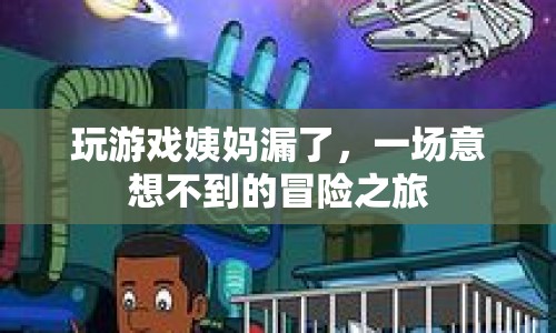 游戲引發(fā)的意外，姨媽來(lái)訪的冒險(xiǎn)之旅