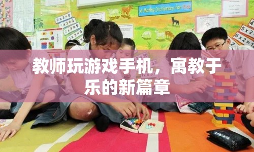 教師玩游戲手機(jī)，寓教于樂新篇章