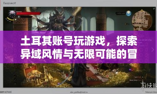 土耳其賬號(hào)，探索異域風(fēng)情與無(wú)限可能的冒險(xiǎn)之旅