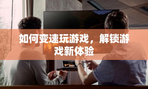 解鎖游戲新體驗，掌握變速技巧