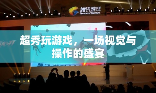 超秀玩游戲，視覺(jué)與操作的雙重盛宴