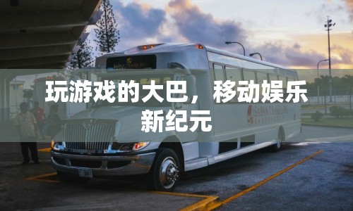 移動娛樂新紀元，玩游戲的大巴