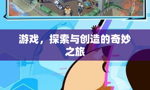 探索與創(chuàng)造的奇妙之旅，游戲之旅的無(wú)限可能