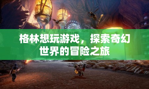 格林的奇幻冒險(xiǎn)，探索未知世界的游戲之旅