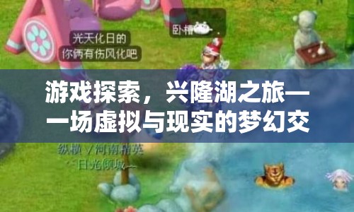 虛擬與現(xiàn)實(shí)的夢(mèng)幻交織，興隆湖之旅游戲探索